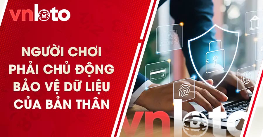 Người chơi phải chủ động bảo vệ dữ liệu của bản thân