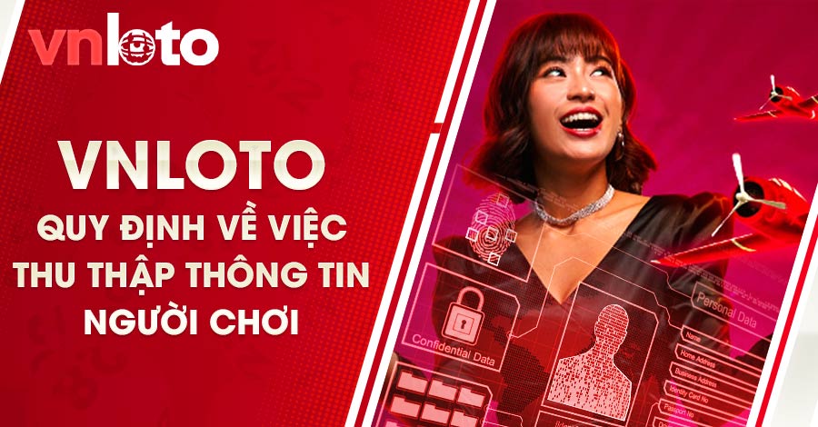 VNLOTO đã có quy định rõ về việc thu thập thông tin liên quan đến người chơi